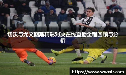 切沃与尤文图斯精彩对决在线直播全程回顾与分析