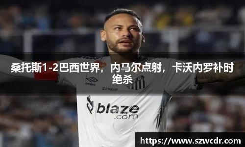 桑托斯1-2巴西世界，内马尔点射，卡沃内罗补时绝杀